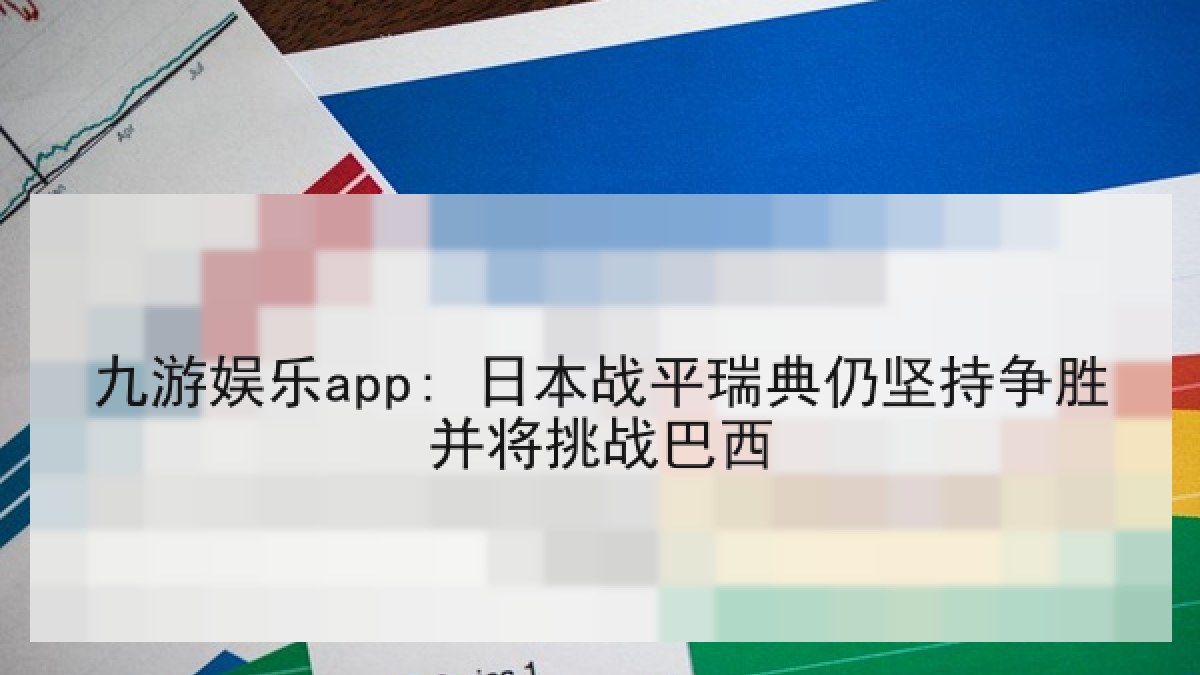 九游娱乐app: 日本战平瑞典仍坚持争胜并将挑战巴西 九游娱乐app: 日本战平瑞典仍坚持争胜并将挑战巴西