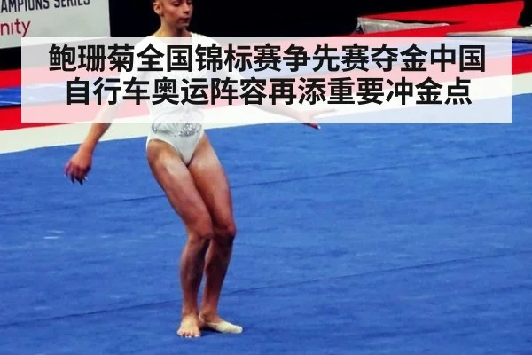 鲍珊菊全国锦标赛争先赛夺金中国自行车奥运阵容再添重要冲金点