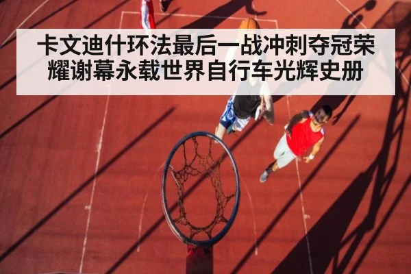 卡文迪什环法最后一战冲刺夺冠荣耀谢幕永载世界自行车光辉史册