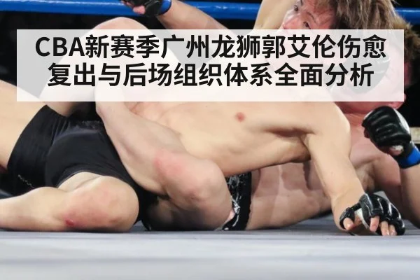 CBA新赛季广州龙狮郭艾伦伤愈复出与后场组织体系全面分析